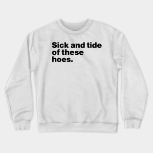 Sick And Tide Of These Hoes Funny Crewneck Sweatshirt